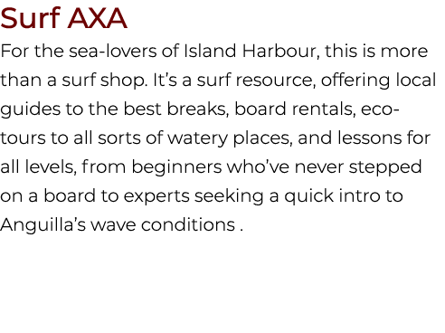 Surf AXA For the sea lovers of Island Harbour, this is more than a surf shop. It’s a surf resource, offering local gu...