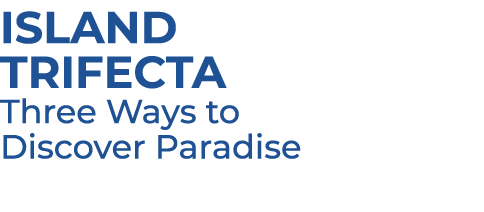 Island Trifecta Three Ways to Discover Paradise