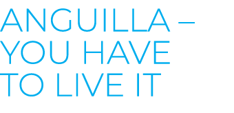 anguilla – You have to live it