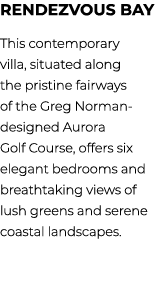 Rendezvous Bay This contemporary villa, situated along the pristine fairways of the Greg Norman designed Aurora Golf ...