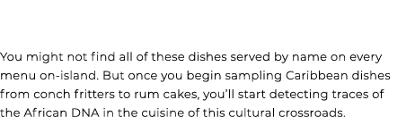 You might not find all of these dishes served by name on every menu on island. But once you begin sampling Caribbean ...