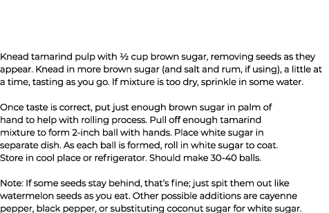 Knead tamarind pulp with ½ cup brown sugar, removing seeds as they appear. Knead in more brown sugar (and salt and ru...