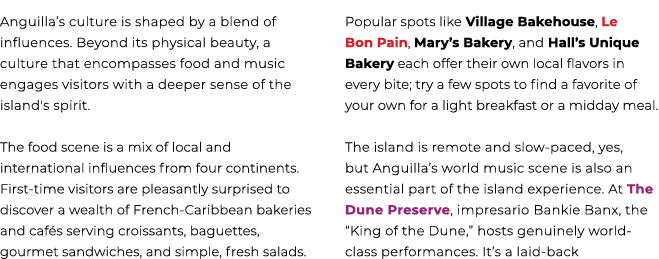 Anguilla’s culture is shaped by a blend of influences. Beyond its physical beauty, a culture that encompasses food an...