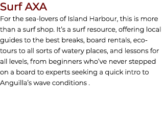 Surf AXA For the sea lovers of Island Harbour, this is more than a surf shop. It’s a surf resource, offering local gu...