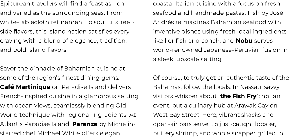 Epicurean travelers will find a feast as rich and varied as the surrounding seas. From white tablecloth refinement to...