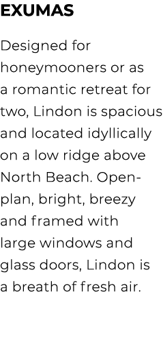 Exumas Designed for honeymooners or as a romantic retreat for two, Lindon is spacious and located idyllically on a lo...