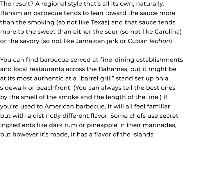 The result? A regional style that’s all its own, naturally. Bahamian barbecue tends to lean toward the sauce more tha...