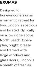 Exumas Designed for honeymooners or as a romantic retreat for two, Lindon is spacious and located idyllically on a lo...