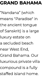 Grand Bahama “Nandana” (which means \“Paradise\" in the ancient tongue of Sanskrit) is a large luxury estate on a sec...