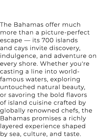 The Bahamas offer much more than a picture perfect escape — its 700 islands and cays invite discovery, indulgence, an...