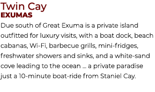 Twin Cay Exumas Due south of Great Exuma is a private island outfitted for luxury visits, with a boat dock, beach cab...