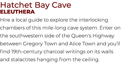 Hatchet Bay Cave Eleuthera Hire a local guide to explore the interlocking chambers of this mile long cave system. Ent...