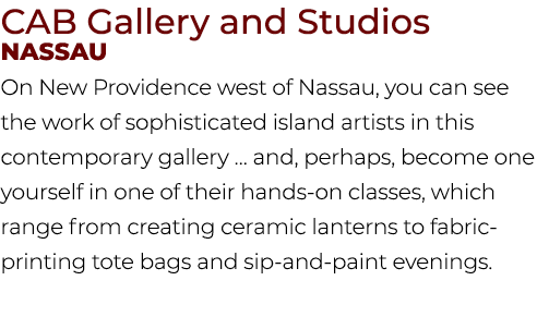 CAB Gallery and Studios Nassau On New Providence west of Nassau, you can see the work of sophisticated island artists...