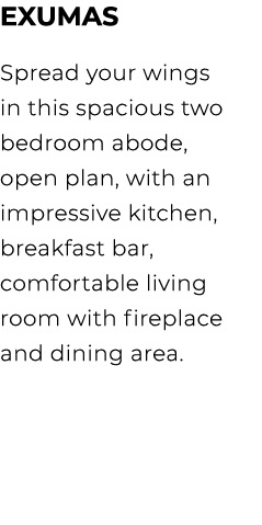 Exumas Spread your wings in this spacious two bedroom abode, open plan, with an impressive kitchen, breakfast bar, co...