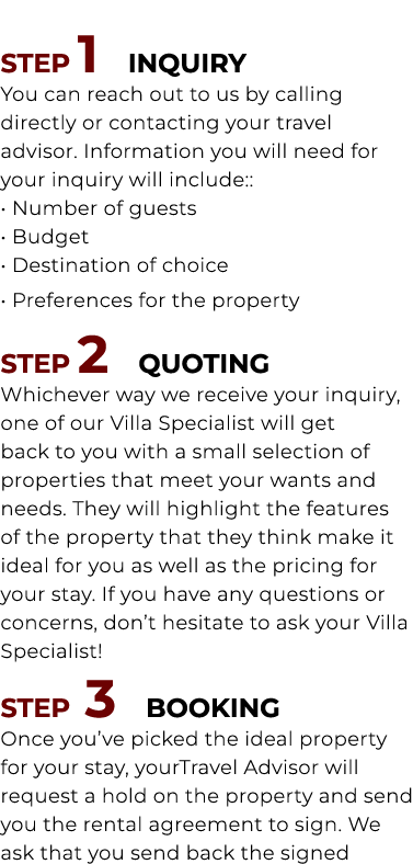 STEP 1 INQUIRY You can reach out to us by calling directly or contacting your travel advisor. Information you will ne...