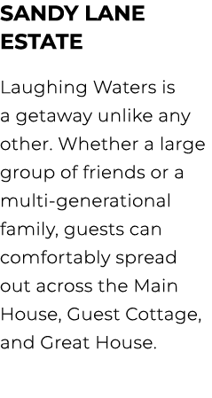 SANDY LANE ESTATE Laughing Waters is a getaway unlike any other. Whether a large group of friends or a multi generati...