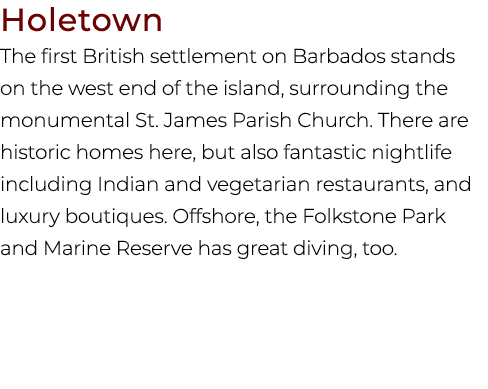 Holetown The first British settlement on Barbados stands on the west end of the island, surrounding the monumental St...
