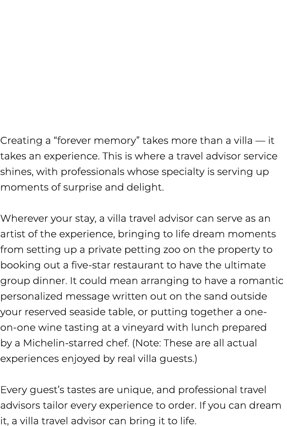 Creating a “forever memory” takes more than a villa — it takes an experience. This is where a travel advisor service ...