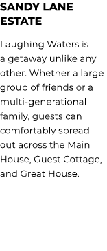SANDY LANE ESTATE Laughing Waters is a getaway unlike any other. Whether a large group of friends or a multi generati...