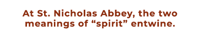 At St. Nicholas Abbey, the two meanings of “spirit” entwine.