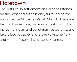 Holetown The first British settlement on Barbados stands on the west end of the island, surrounding the monumental St...
