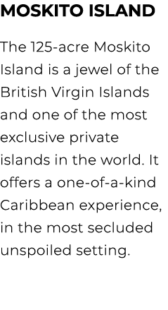 Moskito Island The 125 acre Moskito Island is a jewel of the British Virgin Islands and one of the most exclusive pri...