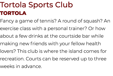 Tortola Sports Club Tortola Fancy a game of tennis? A round of squash? An exercise class with a personal trainer? Or ...