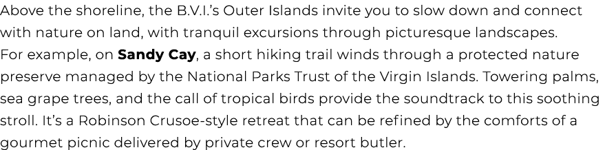 Above the shoreline, the B.V.I.’s Outer Islands invite you to slow down and connect with nature on land, with tranqui...