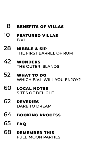  8 Benefits of Villas 10 Featured Villas B.V.I. 28 Nibble & Sip The First Barrel of Rum 42 Wonders The Outer Islands ...