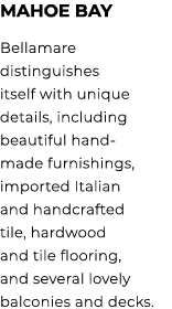 Mahoe Bay Bellamare distinguishes itself with unique details, including beautiful hand made furnishings, imported Ita...