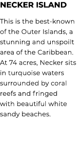 Necker ISland This is the best known of the Outer Islands, a stunning and unspoilt area of the Caribbean. At 74 acres...