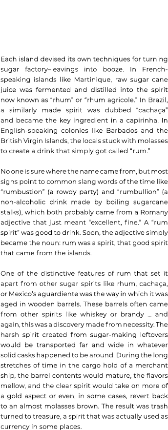  Each island devised its own techniques for turning sugar factory–leavings into booze. In French speaking islands lik...