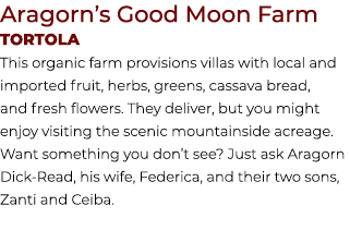 Aragorn’s Good Moon Farm Tortola This organic farm provisions villas with local and imported fruit, herbs, greens, ca...