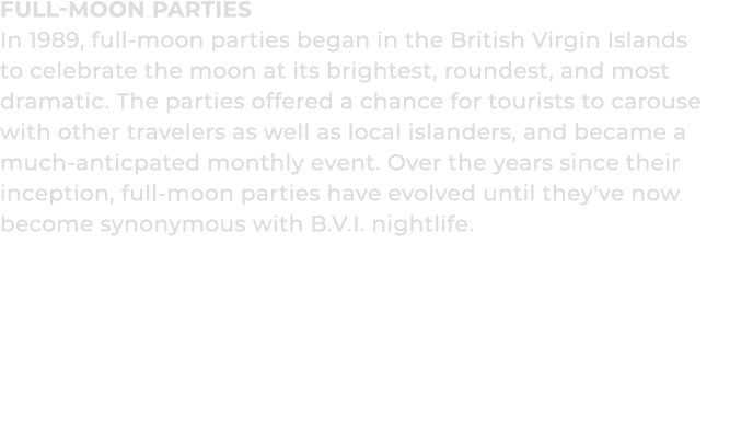 FULL MOON PARTIES In 1989, full moon parties began in the British Virgin Islands to celebrate the moon at its brighte...