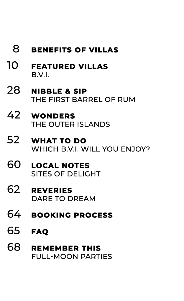  8 Benefits of Villas 10 Featured Villas B.V.I. 28 Nibble & Sip The First Barrel of Rum 42 Wonders The Outer Islands ...