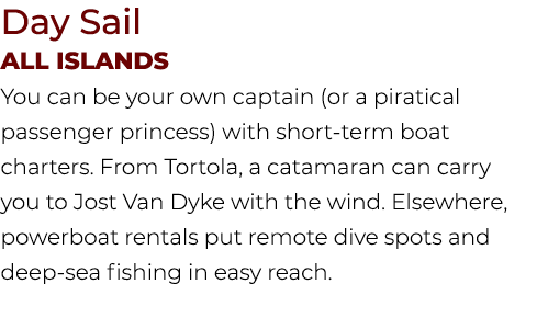 Day Sail ALL ISLANDS You can be your own captain (or a piratical passenger princess) with short term boat charters. F...