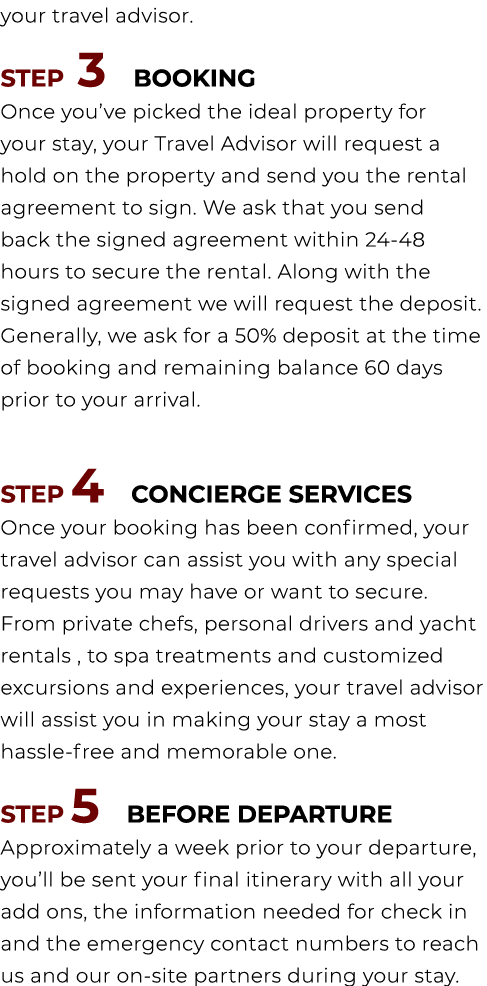 your travel advisor. STEP 3 BOOKING Once you’ve picked the ideal property for your stay, your Travel Advisor will req...