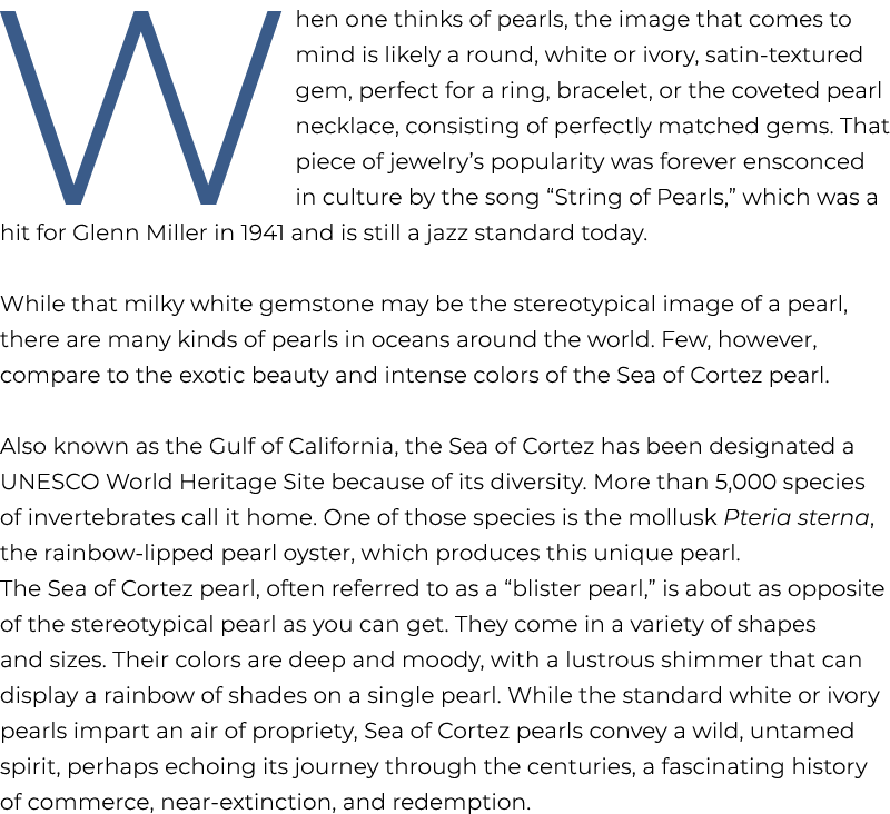 When one thinks of pearls, the image that comes to mind is likely a round, white or ivory, satin textured gem, perfec...