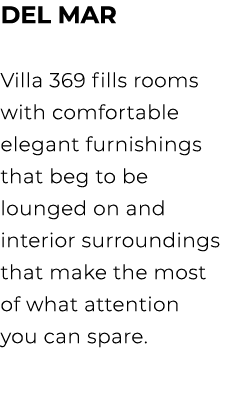 DEL MAR Villa 369 fills rooms with comfortable elegant furnishings that beg to be lounged on and interior surrounding...