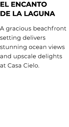 El Encanto de la Laguna A gracious beachfront setting delivers stunning ocean views and upscale delights at Casa Cielo.