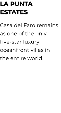 LA PUNTA ESTATES Casa del Faro remains as one of the only five star luxury oceanfront villas in the entire world. 