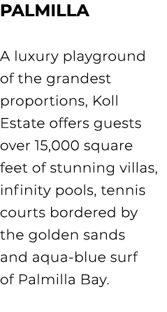 PALMILLA A luxury playground of the grandest proportions, Koll Estate offers guests over 15,000 square feet of stunni...