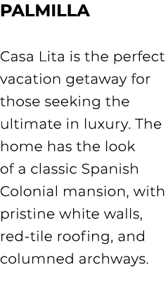 PALMILLA Casa Lita is the perfect vacation getaway for those seeking the ultimate in luxury. The home has the look of...