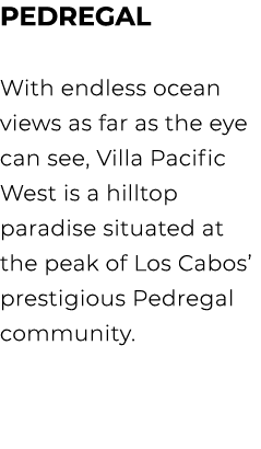 PEDREGAL With endless ocean views as far as the eye can see, Villa Pacific West is a hilltop paradise situated at the...