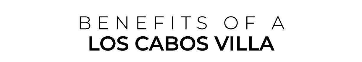 BENEFITS OF a LOS CABOS VILLA
