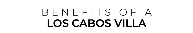 BENEFITS OF a LOS CABOS VILLA