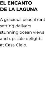 El Encanto de la Laguna A gracious beachfront setting delivers stunning ocean views and upscale delights at Casa Cielo.