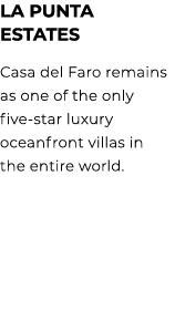 LA PUNTA ESTATES Casa del Faro remains as one of the only five star luxury oceanfront villas in the entire world. 