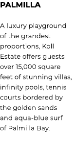 PALMILLA A luxury playground of the grandest proportions, Koll Estate offers guests over 15,000 square feet of stunni...