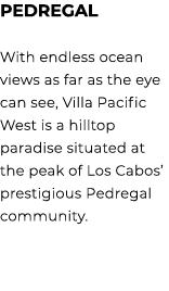 PEDREGAL With endless ocean views as far as the eye can see, Villa Pacific West is a hilltop paradise situated at the...